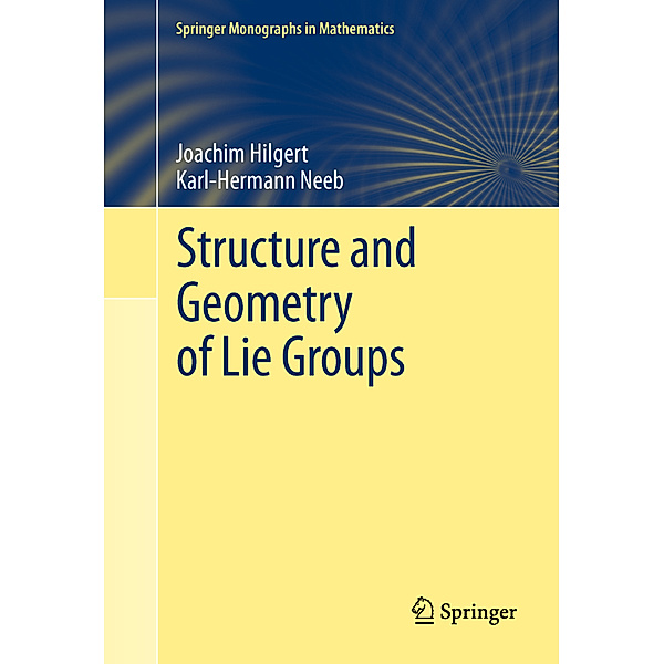 Structure and Geometry of Lie Groups, Joachim Hilgert, Karl-Hermann Neeb
