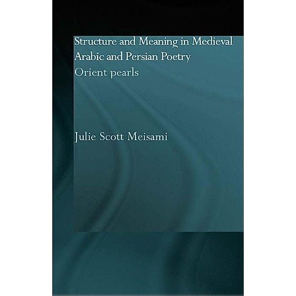 Structure and Meaning in Medieval Arabic and Persian Lyric Poetry, Julie Meisami