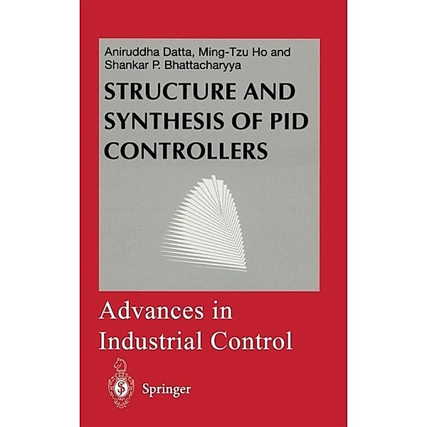 Structure and Synthesis of PID Controllers / Advances in Industrial Control, Aniruddha Datta, Ming-Tzu Ho, Shankar P. Bhattacharyya