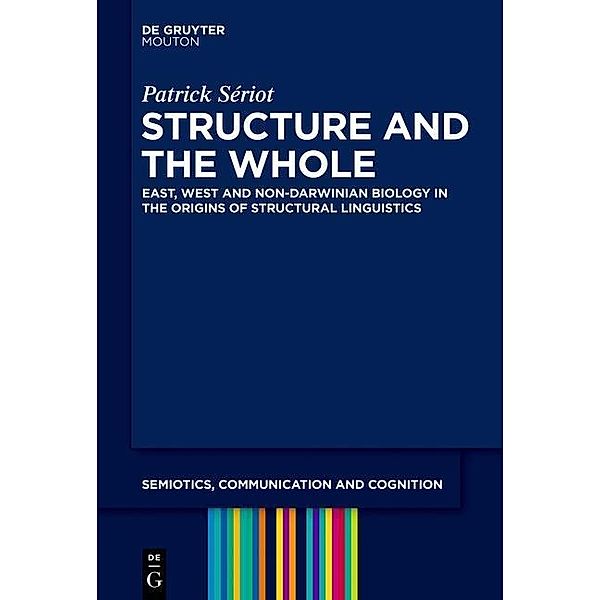 Structure and the Whole / Semiotics, Communication and Cognition Bd.12, Patrick Sériot