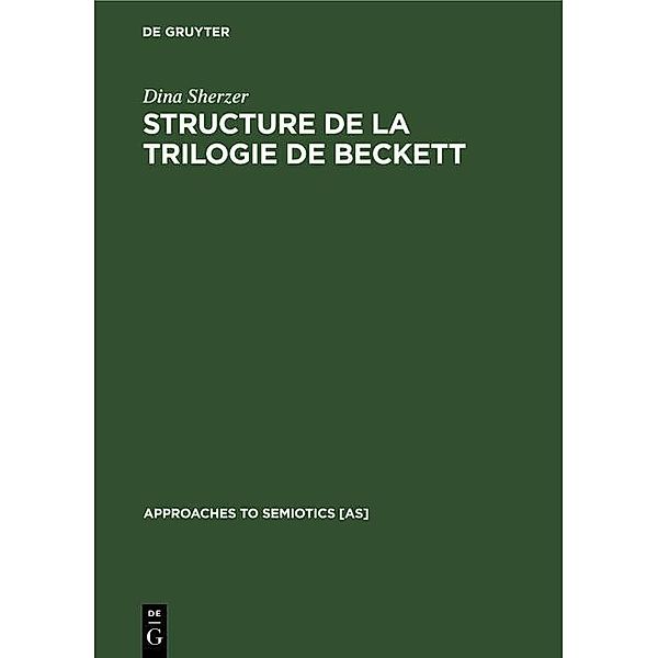 Structure de la trilogie de Beckett / Approaches to Semiotics [AS] Bd.38, Dina Sherzer