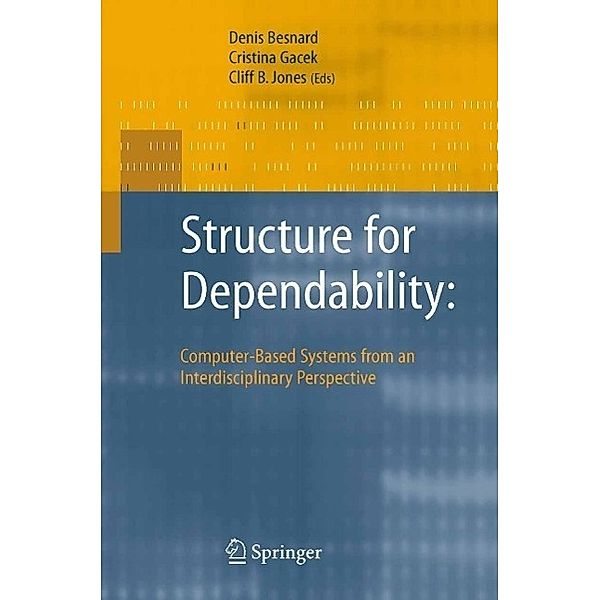 Structure for Dependability: Computer-Based Systems from an Interdisciplinary Perspective, Denis Besnard, Cristina Gacek, Cliff Jones