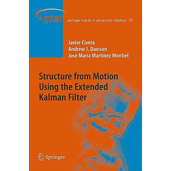 Structure from Motion using the Extended Kalman Filter / Springer Tracts in Advanced Robotics Bd.75, Javier Civera, Andrew J. Davison, José María Martínez Montiel