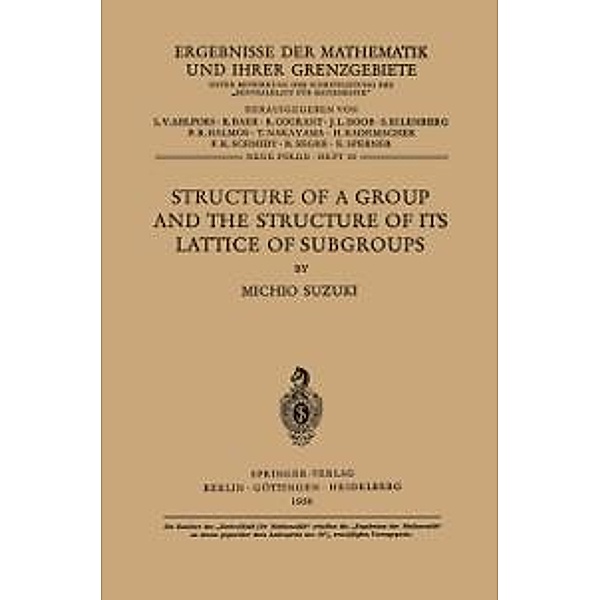 Structure of a Group and the Structure of its Lattice of Subgroups / Ergebnisse der Mathematik und ihrer Grenzgebiete. 2. Folge Bd.10, Michio Suzuki