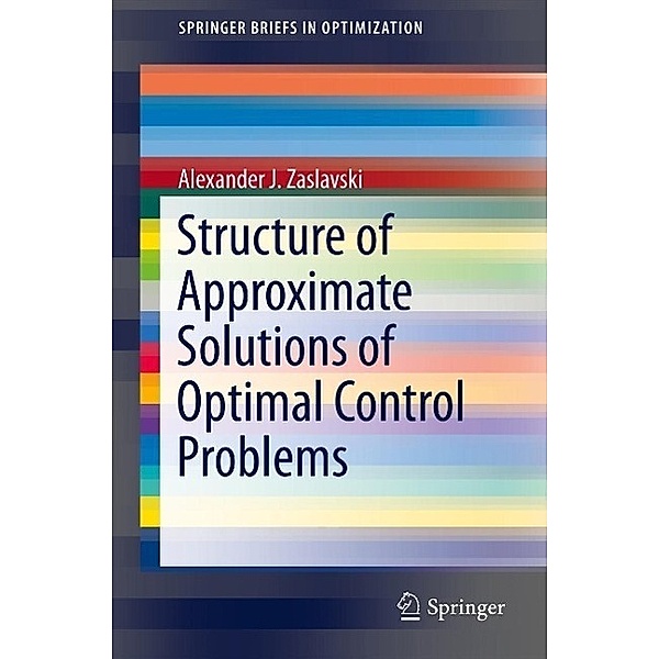 Structure of Approximate Solutions of Optimal Control Problems / SpringerBriefs in Optimization, Alexander J. Zaslavski