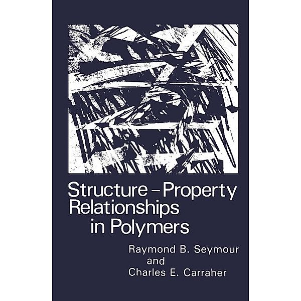Structure-Property Relationships in Polymers, Charles E. Carraher Jr., R. B. Seymour