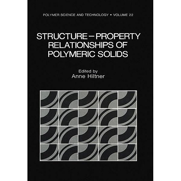 Structure-Property Relationships of Polymeric Solids / Polymer Science and Technology Series Bd.22, Anne Hiltner