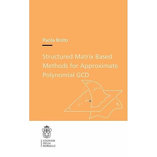 Structured Matrix Based Methods for Approximate Polynomial GCD / Publications of the Scuola Normale Superiore Bd.15, Paola Boito