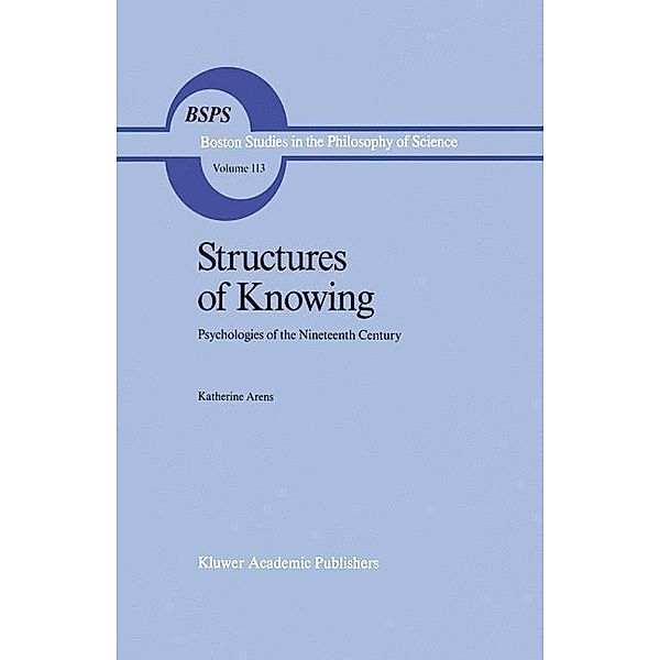 Structures of Knowing / Boston Studies in the Philosophy and History of Science Bd.113, Katherine Arens