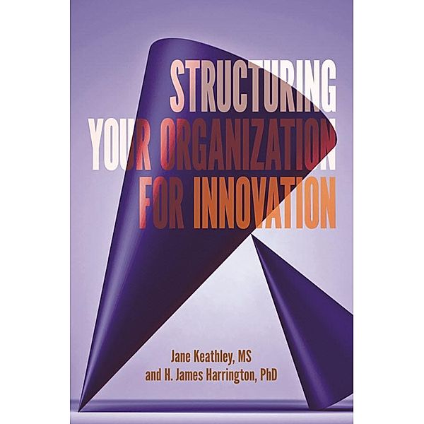 Structuring Your Organization for Innovation, Jane D. Keathley, H. James Harrington