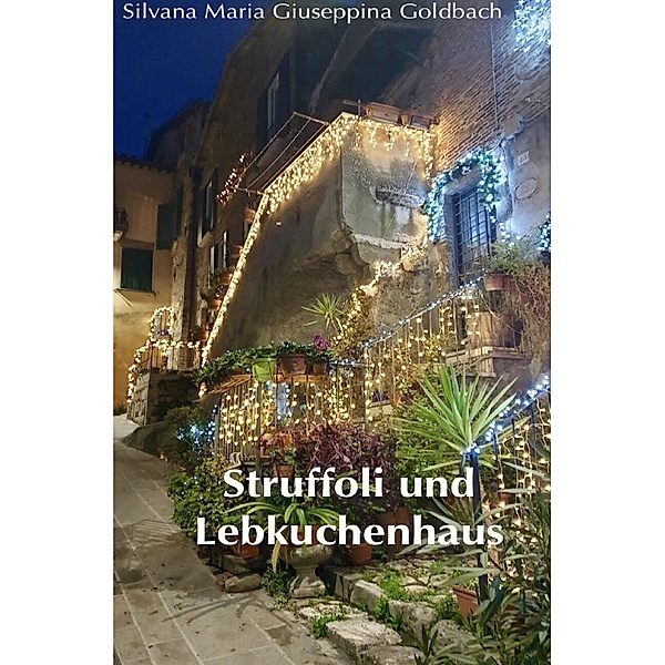 Struffoli und Lebkuchenhaus, Silvana Maria Giuseppina Goldbach