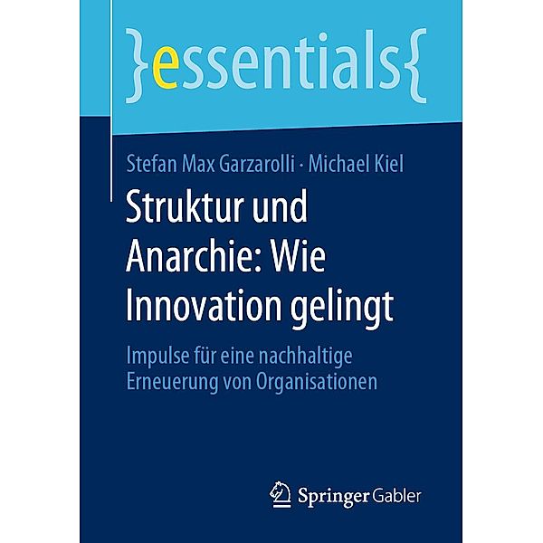 Struktur und Anarchie: Wie Innovation gelingt / essentials, Stefan Max Garzarolli, Michael Kiel
