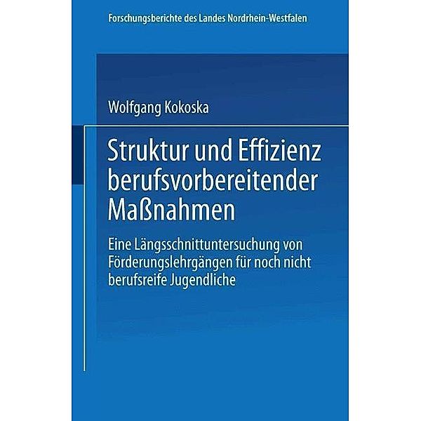 Struktur und Effizienz berufsvorbereitender Maßnahmen / Forschungsberichte des Landes Nordrhein-Westfalen Bd.3044, Wolfgang Kokoska