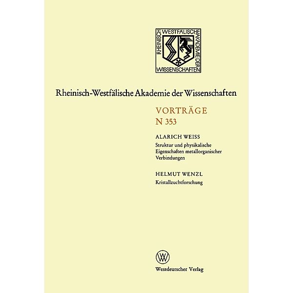 Struktur und physikalische Eigenschaften metallorganischer Verbindungen. Kristallzuchtforschung / Rheinisch-Westfälische Akademie der Wissenschaften Bd.353, Alarich Weiss