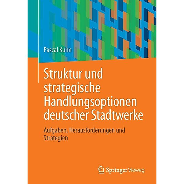Struktur und strategische Handlungsoptionen deutscher Stadtwerke, Pascal Kuhn