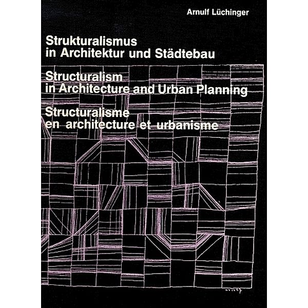 Strukturalismus in Architektur und Städtebau. Structuralism in Architecture and Urban Planning. Structuralisme en architecture et urbanisme, Arnulf Lüchinger