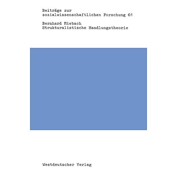 Strukturalistische Handlungstheorie / Beiträge zur sozialwissenschaftlichen Forschung Bd.61, Bernhard Miebach