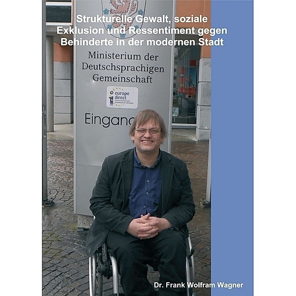 Strukturelle Gewalt, soziale Exklusion und Ressentiment gegen Behinderte in der modernen Stadt, Frank W. Wagner
