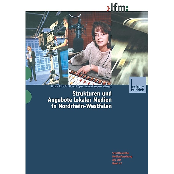 Strukturen und Angebote lokaler Medien in Nordrhein-Westfalen / Schriftenreihe Medienforschung der Landesanstalt für Medien in NRW Bd.47
