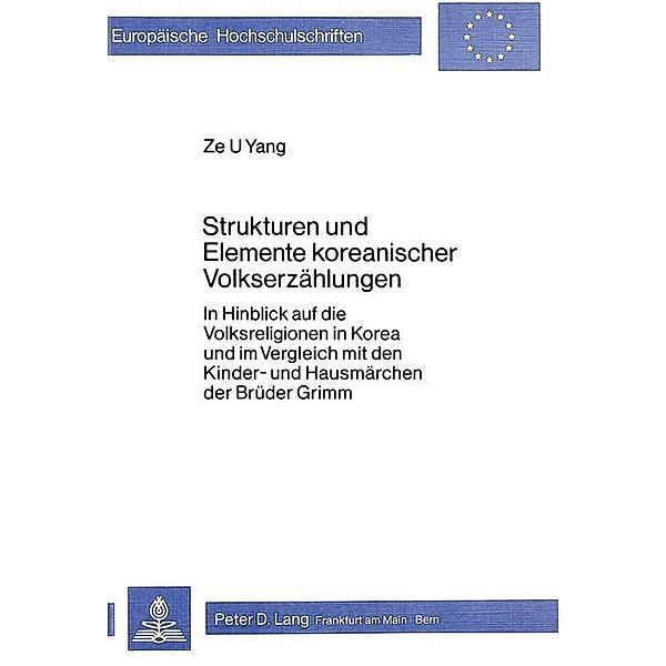 Strukturen und Elemente koreanischer Volkserzählungen- In Hinblick auf die Volksreligion in Korea und im Vergleich mit den Kinder- und Hausmärchen der Brüder Grimm, Ze U Yang