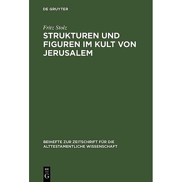 Strukturen und Figuren im Kult von Jerusalem / Beihefte zur Zeitschrift für die alttestamentliche Wissenschaft Bd.118, Fritz Stolz