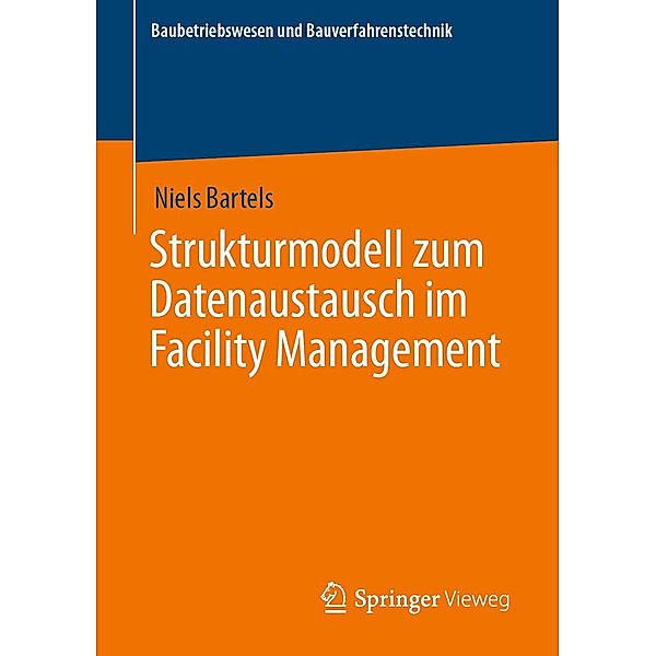 Strukturmodell zum Datenaustausch im Facility Management / Baubetriebswesen und Bauverfahrenstechnik, Niels Bartels