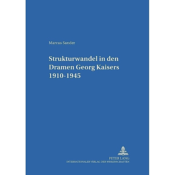Strukturwandel in den Dramen Georg Kaisers 1910-1945, Marcus Sander