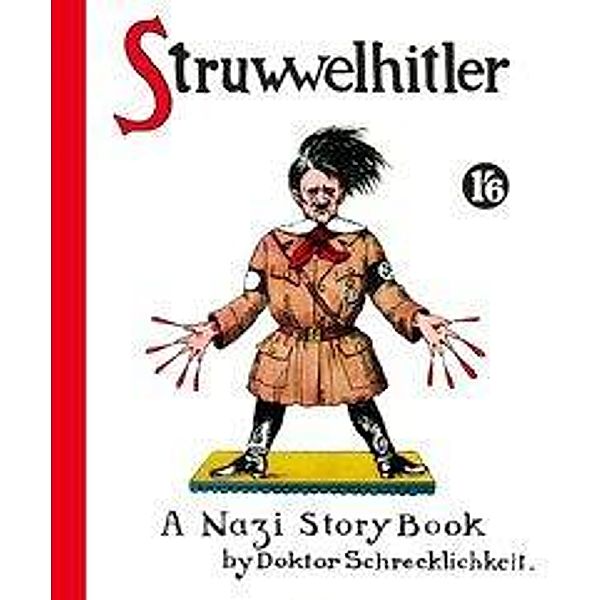 Struwwelhitler. A Nazi Story Book by Doktor Schrecklichkeit, Robert Spence, Philip Spence