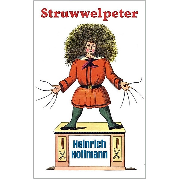 Struwwelpeter: Pretty Stories and Funny Pictures, Heinrich Hoffmann