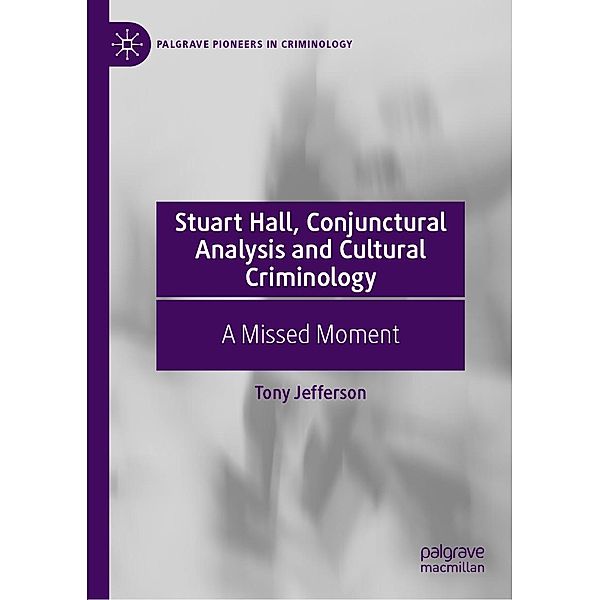 Stuart Hall, Conjunctural Analysis and Cultural Criminology / Palgrave Pioneers in Criminology, Tony Jefferson