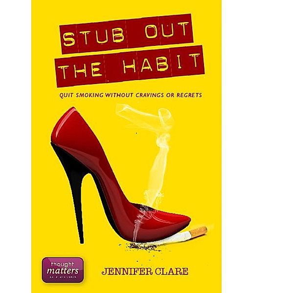 Stub Out The Habit: Quit Smoking Without Cravings Or Regrets / Jennifer Clare, Jennifer Clare