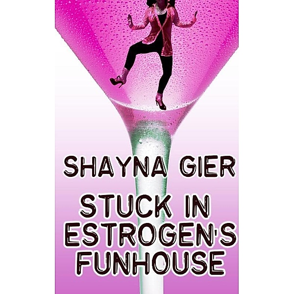 Stuck in Estrogen's Funhouse / Shayna Gier, Shayna Gier