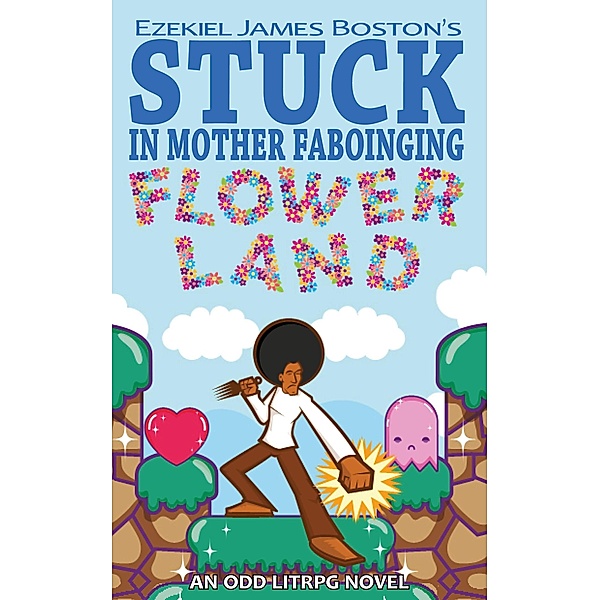Stuck in Mother Faboinging Flower Land - An Odd LitRPG Novel, Ezekiel James Boston