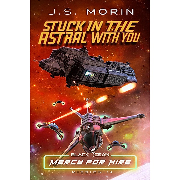Stuck in the Astral with You: Mission 14 (Black Ocean: Mercy for Hire, #14) / Black Ocean: Mercy for Hire, J. S. Morin