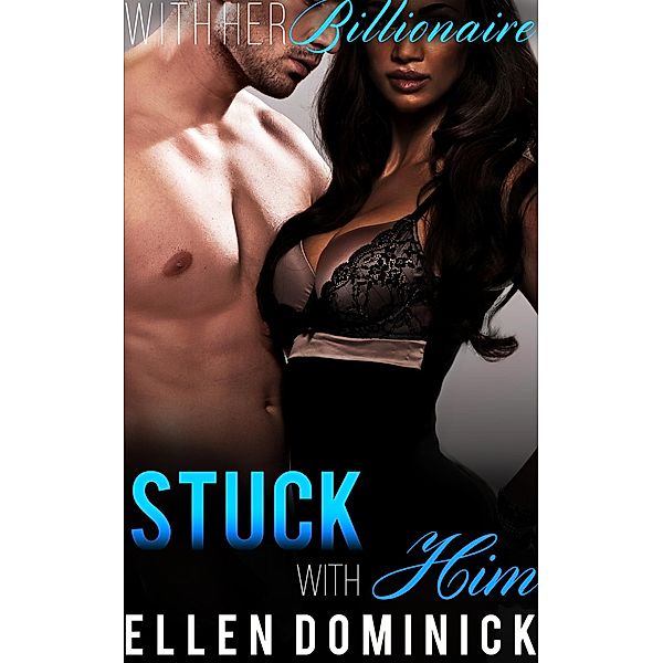 Stuck with Him (With Her Billionaire, #2) / With Her Billionaire, Ellen Dominick