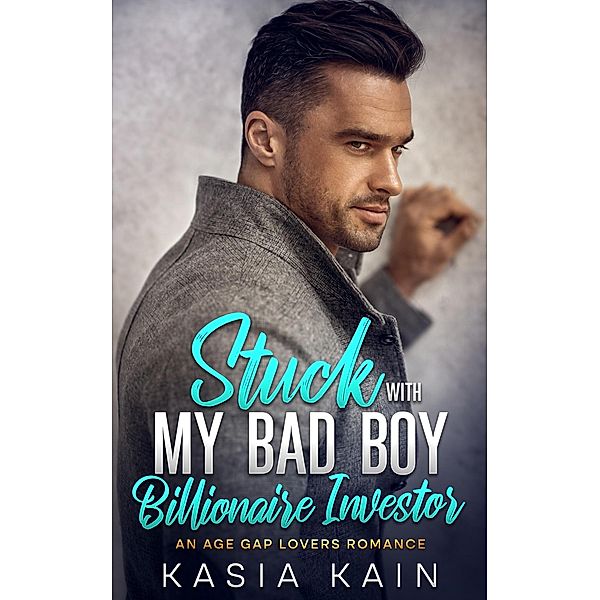 Stuck with My Bad Boy Billionaire Investor:  An Age Gap Lovers Romance, Kasia Kain