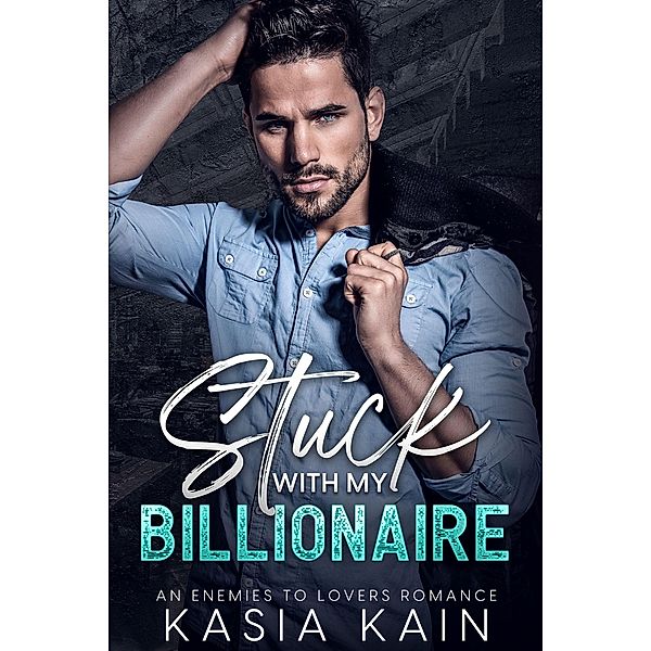 Stuck with My Billionaire: An Enemies to Lovers Romance, Kasia Kain