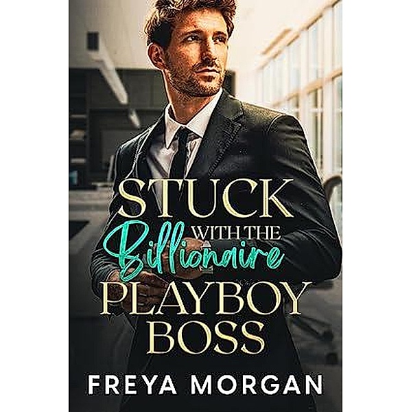 Stuck With The Billionaire Playboy Boss, Freya Morgan