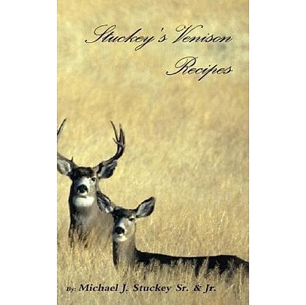 Stuckey's Venison Recipes / Michael J. Stuckey Jr., Michael J Stuckey Jr