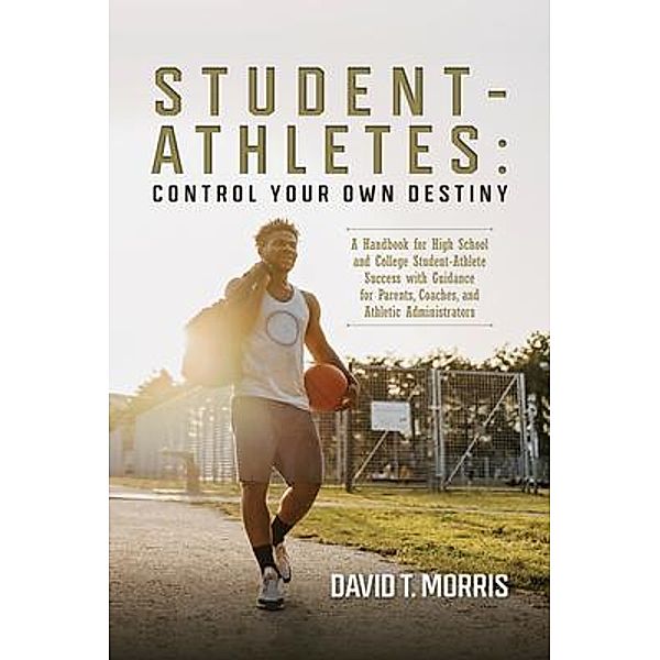 Student-Athletes: Control Your Own Destiny, David T. Morris