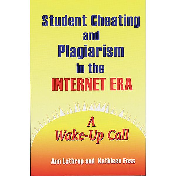 Student Cheating and Plagiarism in the Internet Era, Kathleen Foss, Ann Lathrop