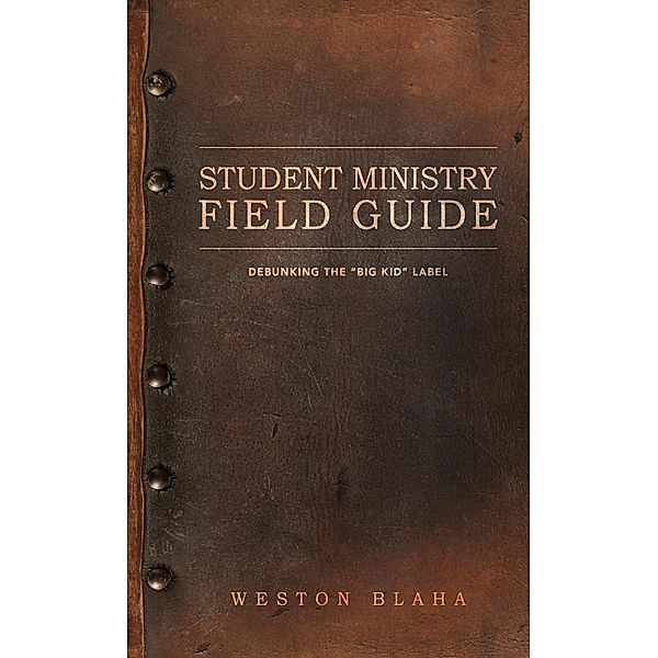 Student Ministry Field Guide, Weston Blaha