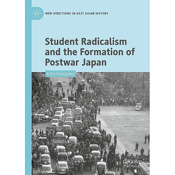 Student Radicalism and the Formation of Postwar Japan / New Directions in East Asian History, Kenji Hasegawa