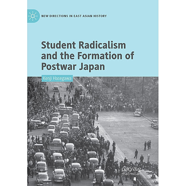 Student Radicalism and the Formation of Postwar Japan, Kenji Hasegawa