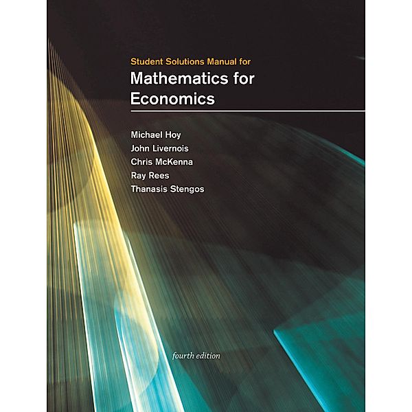 Student Solutions Manual for Mathematics for Economics, fourth edition, Michael Hoy, John Livernois, Chris McKenna, Ray Rees, Thanasis Stengos