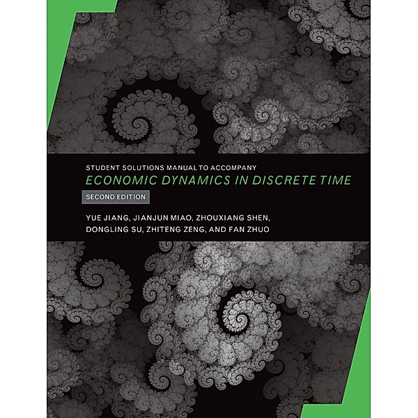Student Solutions Manual to Accompany Economic Dynamics in Discrete Time, second edition, Yue Jiang, Jianjun Miao, Zhouxiang Shen, Dongling Su, Zhiteng Zeng