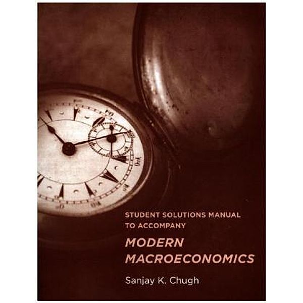 Student Solutions Manual to Accompany Modern Macroeconomics, Sanjay K. Chugh