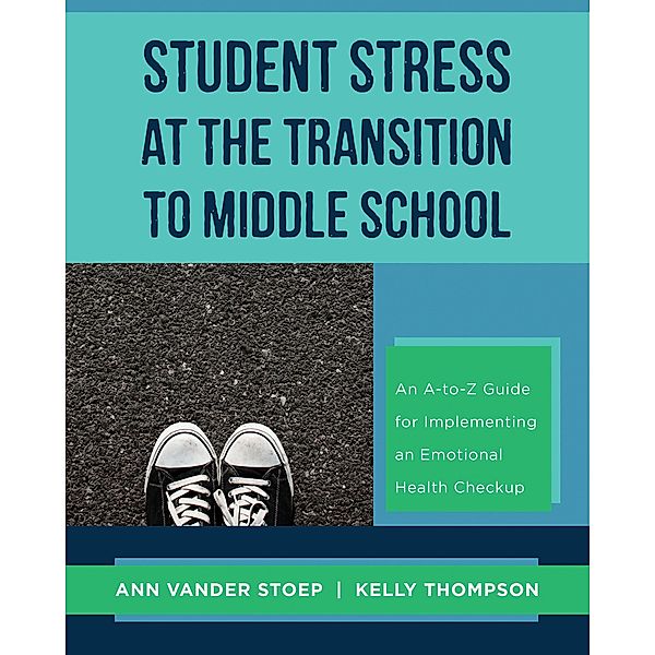 Student Stress at the Transition to Middle School: An A-to-Z Guide for Implementing an Emotional Health Check-up, Ann Vander Stoep, Kelly Thompson