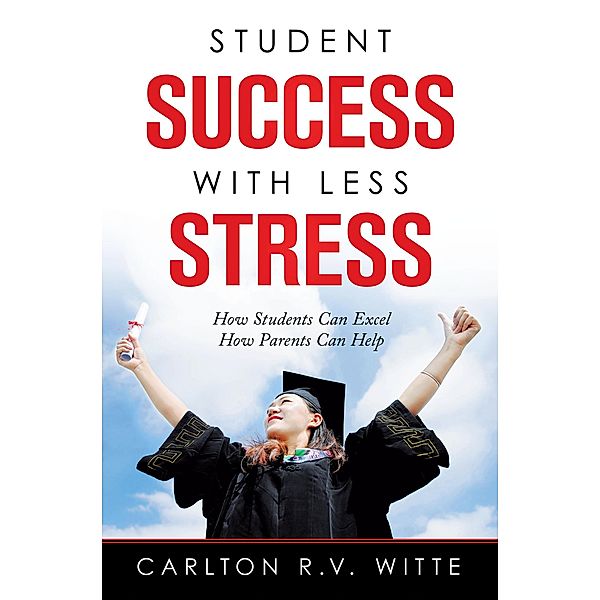 Student Success with Less Stress, Carlton R. V. Witte