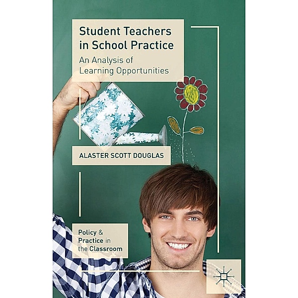 Student Teachers in School Practice / Policy and Practice in the Classroom, A. Douglas